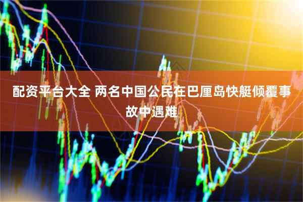 配资平台大全 两名中国公民在巴厘岛快艇倾覆事故中遇难