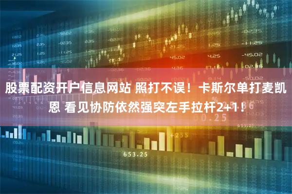 股票配资开户信息网站 照打不误！卡斯尔单打麦凯恩 看见协防依然强突左手拉杆2+1！