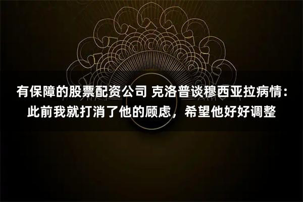 有保障的股票配资公司 克洛普谈穆西亚拉病情：此前我就打消了他的顾虑，希望他好好调整
