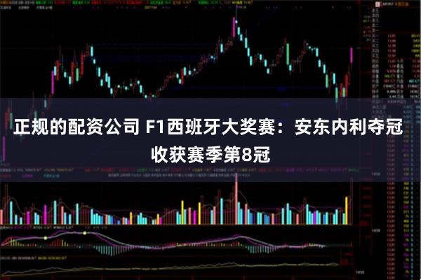 正规的配资公司 F1西班牙大奖赛：安东内利夺冠 收获赛季第8冠